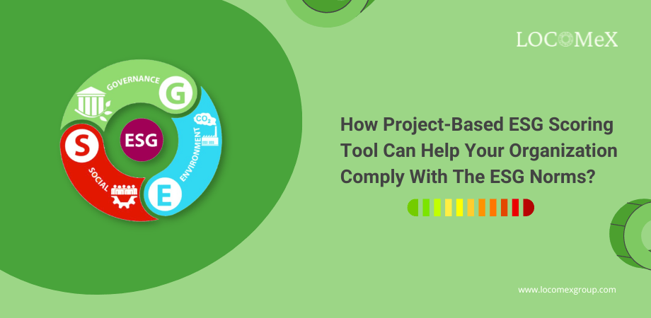 How Project-Based ESG Scoring Tool Can Help Your Organization Comply With The ESG Norms?