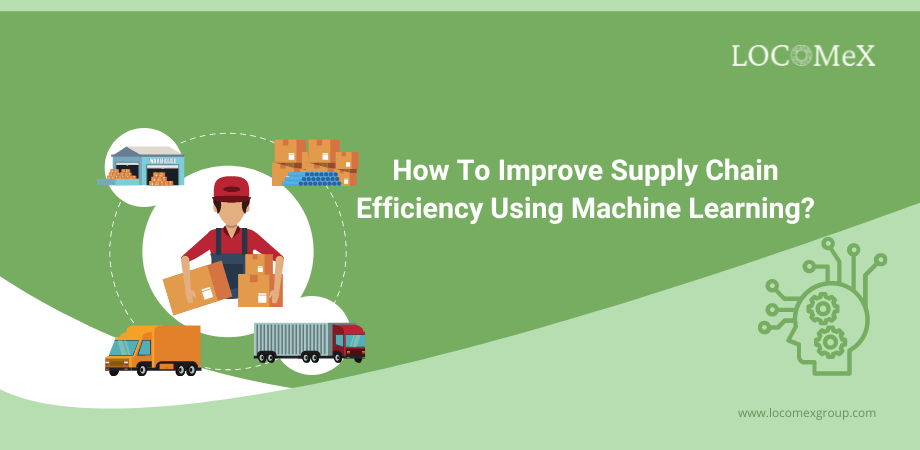 How To Improve Supply Chain Efficiency Using Machine Learning