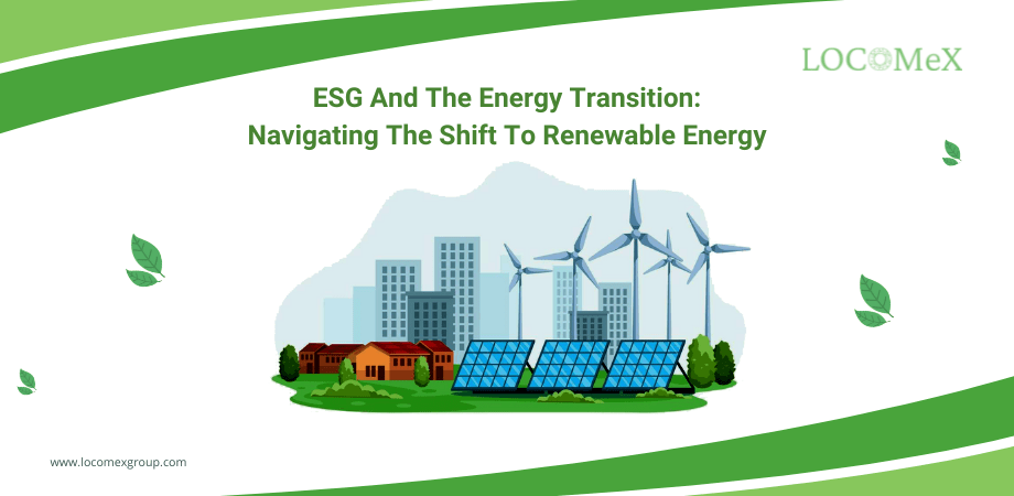 ESG And The Energy Transition: Navigating The Shift To Renewable Energy
